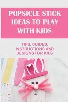 Popsicle Stick Ideas To Play With Kids: Tips, Guides, Instructions And Designs For Kids