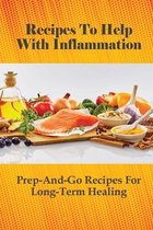 Recipes To Help With Inflammation: Prep-And-Go Recipes For Long-Term Healing
