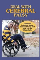 Deal With Cerebral Palsy: Guide To Learning About Cerebral Palsy And How To Use Wheelchairs