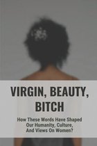 Virgin, Beauty, Bitch: How These Words Have Shaped Our Humanity, Culture, And Views On Women?