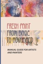 Fresh Paint From Basic To Advanced: Manual Guide For Artists And Painters