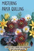 Mastering Paper Quilling: A Complete Guide To Making Your Extraordinary Crafts With Paper Quilling