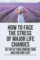 How To Face The Stress Of Major Life Changes: Get Out Of Your Comfort Zone And Find God's Gift