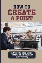 How To Create A Point: A Step-By-Step Guide To Make The Complaint Successfully