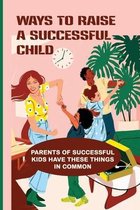 Ways To Raise A Successful Child: Parents Of Successful Kids Have These Things In Common