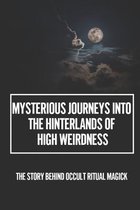 Mysterious Journeys Into The Hinterlands Of High Weirdness: The Story Behind Occult Ritual Magick