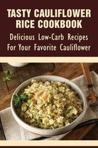 Tasty Cauliflower Rice Cookbook: Delicious Low-Carb Recipes For Your Favorite Cauliflower