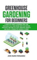 Greenhouse Gardening for Beginners: A Complete Guide to Growing Fruit and Vegetables All Year Round