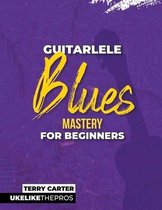 Guitarlele Blues Mastery For Beginners