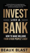 Invest Like a Bank: How to Make Millions From Other People's Debt.
