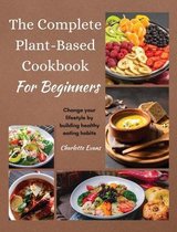 The Complete Plant Based Cookbook for Beginners