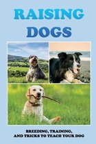 Raising Dogs: Breeding, Training, And Tricks To Teach Your Dog