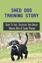 Shed Dog Training Story: Guide To Safe, Successful Shed Antler Hunting With A Canine Partner