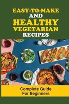 Easy-To-Make And Healthy Vegetarian Recipes: Complete Guide For Beginners