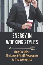 Energy In Working Styles: How To Raise The Level Of Self-Awareness At The Workplace