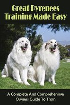 Great Pyrenees Training Made Easy: A Complete And Comprehensive Owners Guide To Train