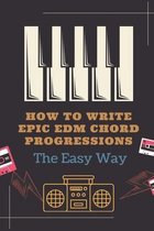 How To Write Epic EDM Chord Progressions: The Easy Way