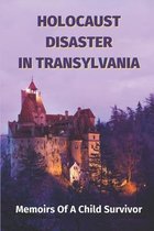 Holocaust Disaster In Transylvania: Memoirs Of A Child Survivor