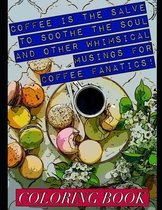 Coffee is the Salve to Soothe the Soul and Other Whimsical Musings For Coffee Fanatics!