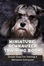 Miniature Schnauzer Training Book: Simple Steps For Training A Miniature Schnauzer