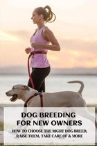 Dog Breeding For New Owners: How To Choose The Right Dog Breed, Raise Them, Take Care Of & More