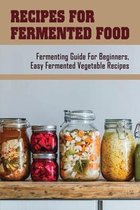 Recipes For Fermented Food: Fermenting Guide For Beginners, Easy Fermented Vegetable Recipes