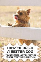 How To Build A Better Dog: Training Guide And Tips For Your Smooth Coat Terrier Behaviors