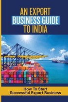 An Export Business Guide To India: How To Start Successful Export Business