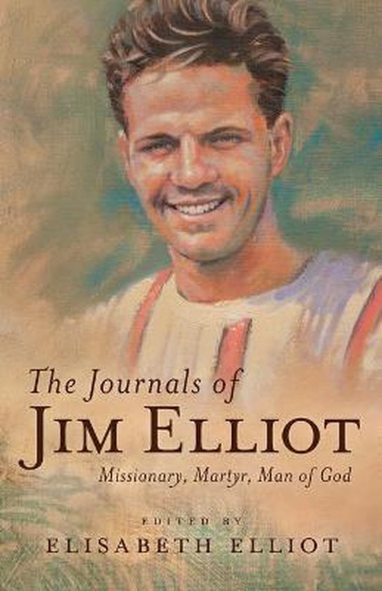 Journals of Jim Elliot Missionary, Martyr, Man of God