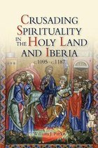 Crusading Spirituality in the Holy Land and Iberia, C.1095-C.1187
