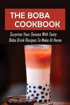 The Boba Cookbook: Surprise Your Senses With Tasty Boba Drink Recipes To Make At Home