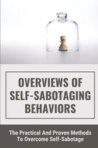 Overviews Of Self-Sabotaging Behaviors: The Practical And Proven Methods To Overcome Self-Sabotage