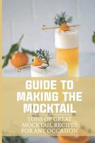 Guide To Making The Mocktail: Tons Of Great Mocktail Recipes For Any Occasion