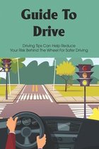 Guide To Drive: Driving Tips Can Help Reduce Your Risk Behind The Wheel For Safer Driving