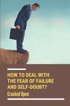 How To Deal With The Fear Of Failure And Self-Doubt?: Cracked Open