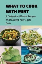What To Cook With Mint: A Collection Of Mint Recipes That Delight Your Taste Buds