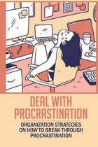 Deal With Procrastination: Organization Strategies On How To Break Through Procrastination