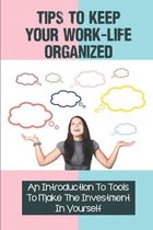 Tips To Keep Your Work-Life Organized: An Introduction To Tools To Make The Investment In Yourself