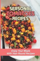 Seasonal Tomatoes Recipes: Enjoy Your Meals With Year-Round Recipes