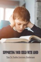 Supporting Your Child With ADHD: Tips To Tackle Common Challenges