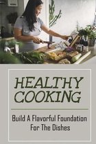 Healthy Cooking: Build A Flavorful Foundation For The Dishes