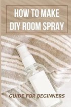How To Make DIY Room Spray: Guide For Beginners