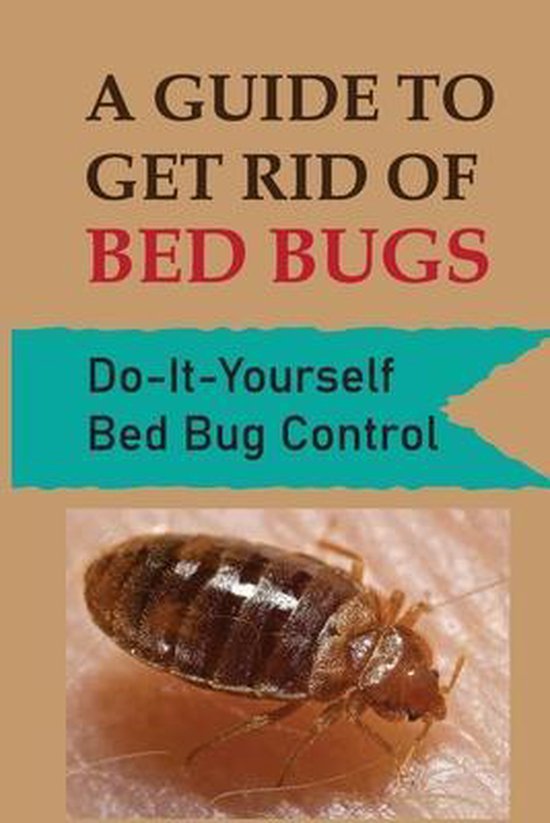 A Guide To Get Rid Of Bed Bugs Do It Yourself Bed Bug Control Zackary Gacusan