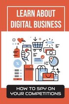 Learn About Digital Business: How To Spy On Your Competitions