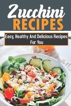 Zucchini Recipes: Easy, Healthy And Delicious Recipes For You