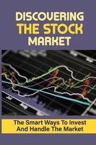 Discovering The Stock Market: The Smart Ways To Invest And Handle The Market