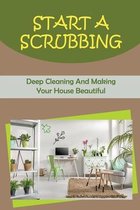 Start A Scrubbing: Deep Cleaning And Making Your House Beautiful