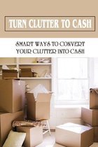 Turn Clutter To Cash: Smart Ways To Convert Your Clutter Into Cash