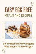 Easy Egg Free Meals And Recipes: Go-To Resource For Anyone Who Needs To Avoid Eggs