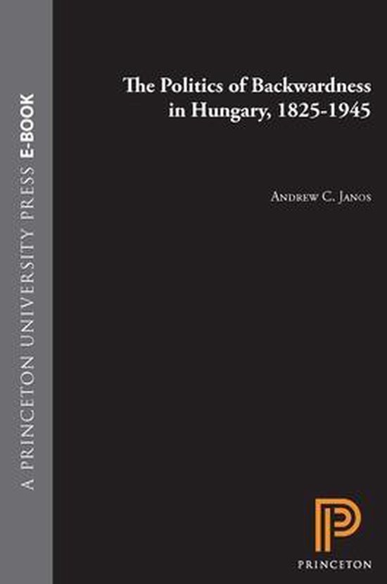 The Politics of Backwardness in Hungary, 1825-1945 - cover